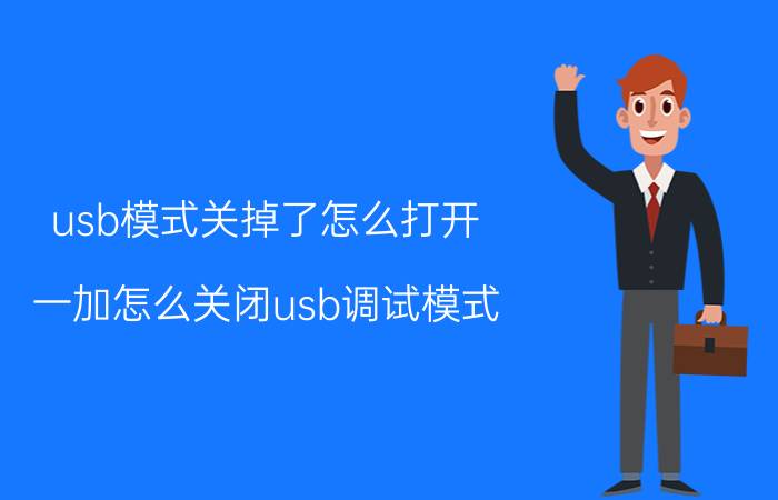 usb模式关掉了怎么打开 一加怎么关闭usb调试模式？